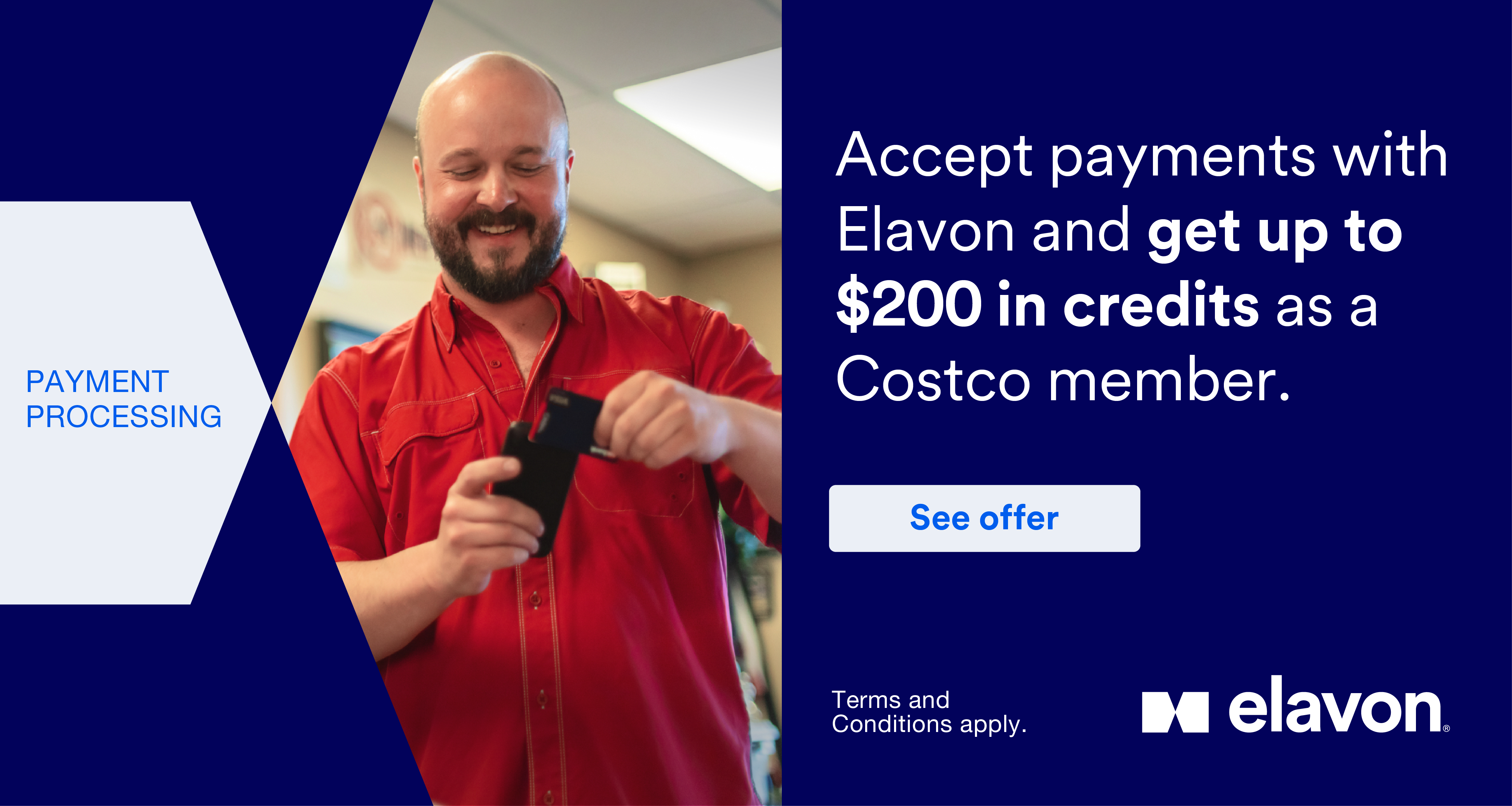 Payment Processing. Accept payments with Elavon and get up to $200 in credits as a Costco member. Terms and Conditions apply. See offer